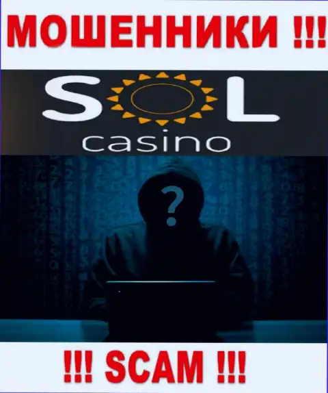 На сайте конторы Sol Casino не сказано ни единого слова об их непосредственном руководстве - это МОШЕННИКИ !!!